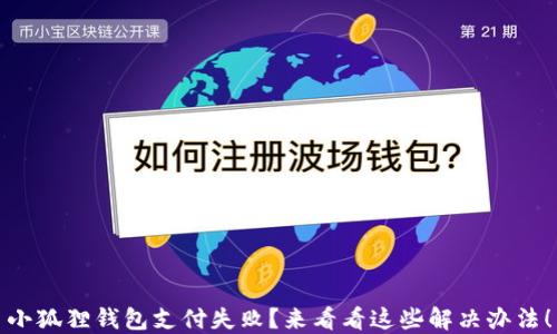 
小狐狸钱包支付失败？来看看这些解决办法！