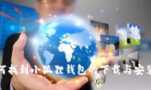 : 如何找到小狐狸钱包的下载与安装指南