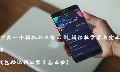 提示：以下是一个模拟的内容示例。请根据需要自定义和调整。

和关键词：

小狐狸钱包助记词泄露了怎么办？