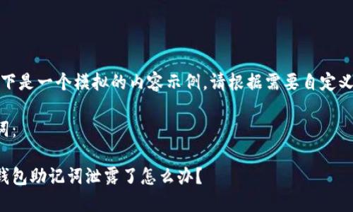 提示：以下是一个模拟的内容示例。请根据需要自定义和调整。

和关键词：

小狐狸钱包助记词泄露了怎么办？
