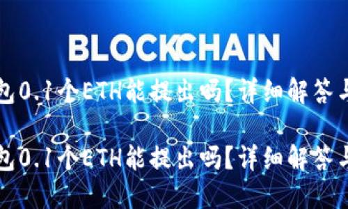 小狐狸钱包0.1个ETH能提出吗？详细解答与使用指南

小狐狸钱包0.1个ETH能提出吗？详细解答与使用指南