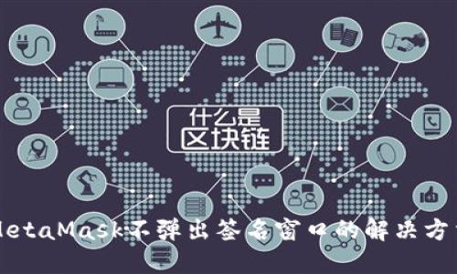 MetaMask不弹出签名窗口的解决方法