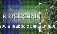 小狐狸钱包交易堵塞了？