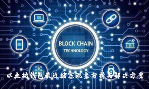 以太坊钱包最近堵塞现象分析与解决方案