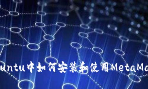 : 在Ubuntu中如何安装和使用MetaMask钱包