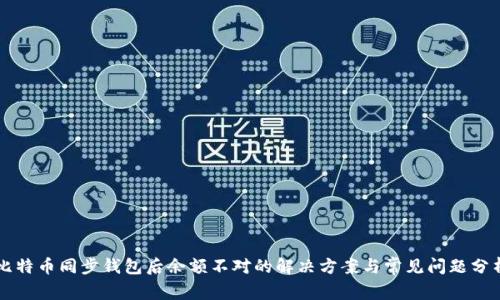 比特币同步钱包后余额不对的解决方案与常见问题分析