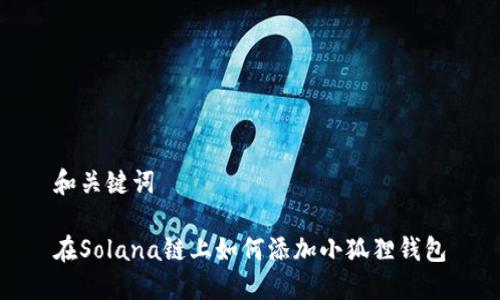 和关键词

在Solana链上如何添加小狐狸钱包