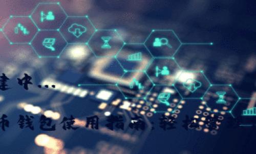 整合内容构建中... 

小狐狸比特币钱包使用指南：轻松管理你的数字资产