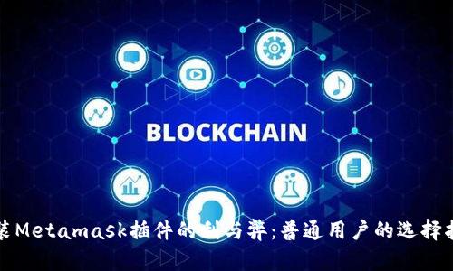 安装Metamask插件的利与弊：普通用户的选择指南