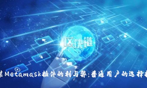 安装Metamask插件的利与弊：普通用户的选择指南
