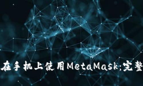 如何在手机上使用MetaMask：完整指南