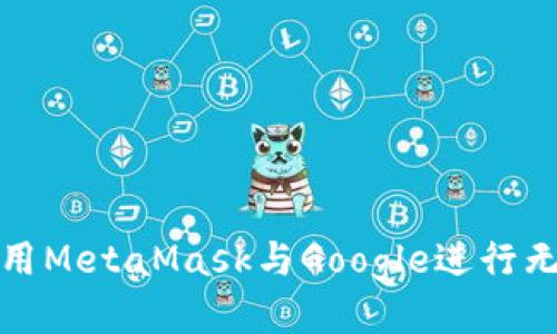 如何使用MetaMask与Google进行无缝连接