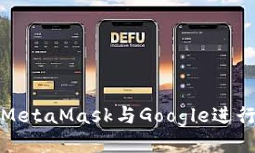 如何使用MetaMask与Google进行无缝连接