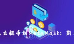 Bnb怎么提币到MetaMask: 新手