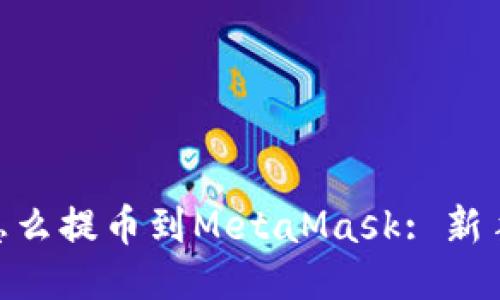 Bnb怎么提币到MetaMask: 新手指南