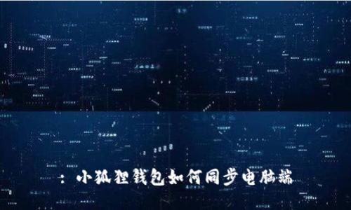 : 小狐狸钱包如何同步电脑端