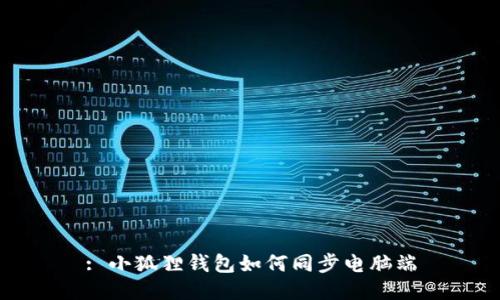 : 小狐狸钱包如何同步电脑端