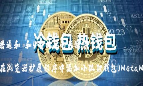 符合普通和 和4个相关的关键词

如何在浏览器扩展程序中添加小狐狸钱包（MetaMask）