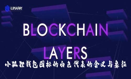 小狐狸钱包图标的白色代表的含义与象征