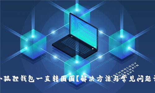 : 小狐狸钱包一直转圈圈？解决方法与常见问题详解