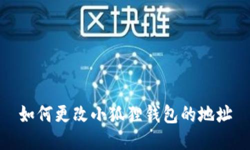 如何更改小狐狸钱包的地址