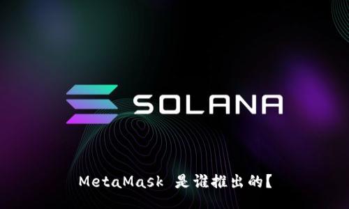 MetaMask 是谁推出的？