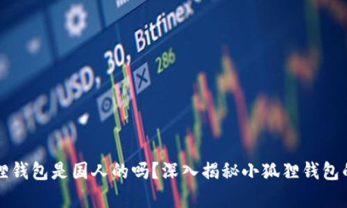 小狐狸钱包是国人的吗？深入揭秘小狐狸钱包的真相