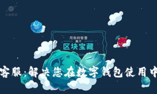 小狐狸钱包客服：解决您在数字钱包使用中的一切疑问