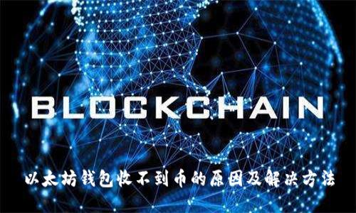 以太坊钱包收不到币的原因及解决方法