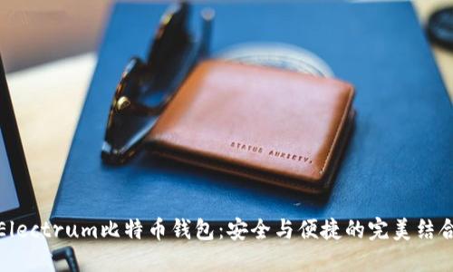 Electrum比特币钱包：安全与便捷的完美结合