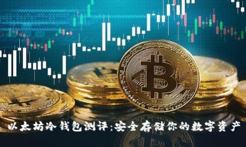 以太坊冷钱包测评：安全存储你的数字资产