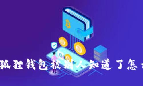 : 小狐狸钱包被别人知道了怎么办？