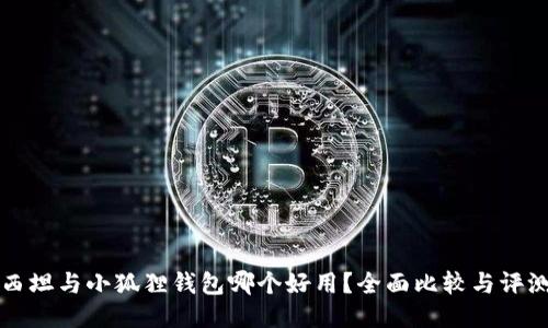西坦与小狐狸钱包哪个好用？全面比较与评测