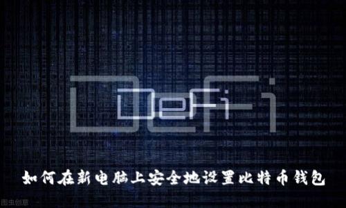 如何在新电脑上安全地设置比特币钱包