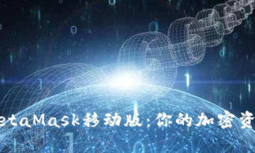 全面解析MetaMask移动版：你的加密资产管理神器