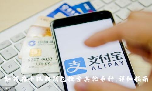 如何在小狐狸钱包搜索其他币种：详细指南
