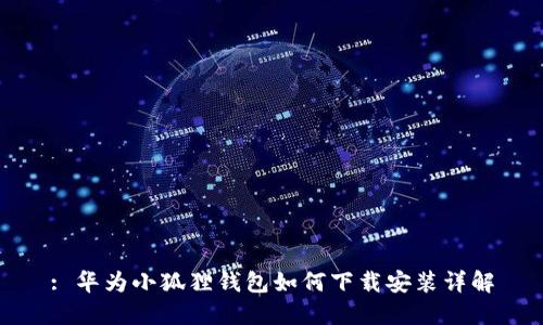 : 华为小狐狸钱包如何下载安装详解