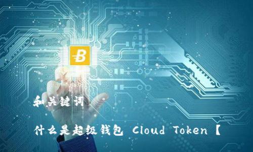 和关键词

什么是超级钱包 Cloud Token ？