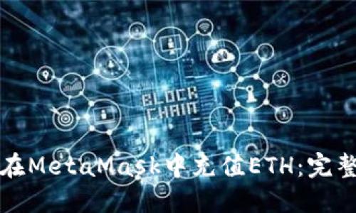 如何在MetaMask中充值ETH：完整指南