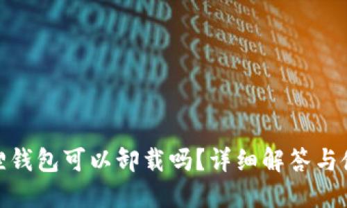 : 小狐狸钱包可以卸载吗？详细解答与使用建议