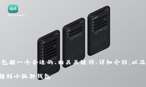 注意：以下内容将包括一个合适的、相关关键词、详细介绍，以及可能的相关问题。

如何将中本聪币转到小狐狸钱包