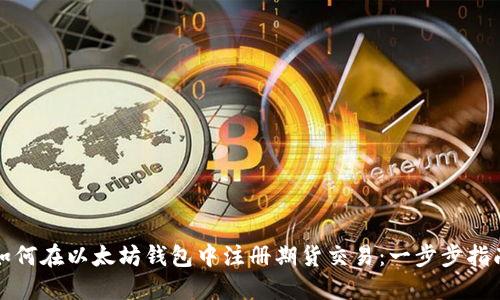 如何在以太坊钱包中注册期货交易：一步步指南