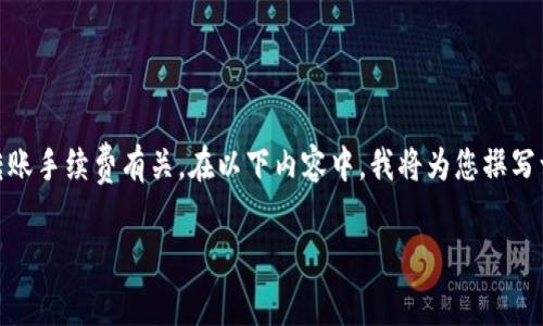 提示：您提供的信息似乎与数字货币钱包和USDT的转账手续费有关。在以下内容中，我将为您撰写一篇详细介绍相关知识的文章。这里是您需要的内容。

钱包转USDT手续费解析：如何才能降低转账成本