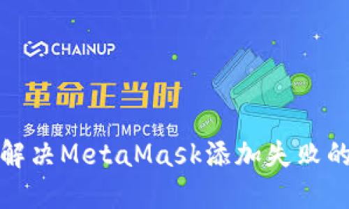 如何解决MetaMask添加失败的问题