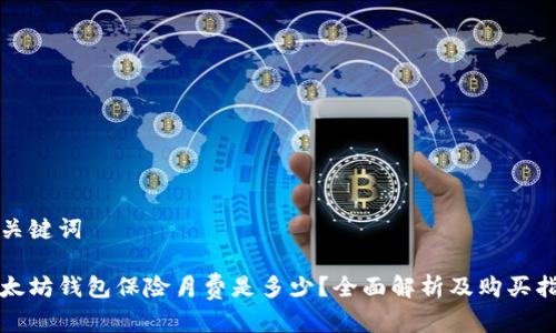 和关键词

以太坊钱包保险月费是多少？全面解析及购买指南