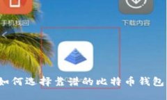 如何选择靠谱的比特币钱
