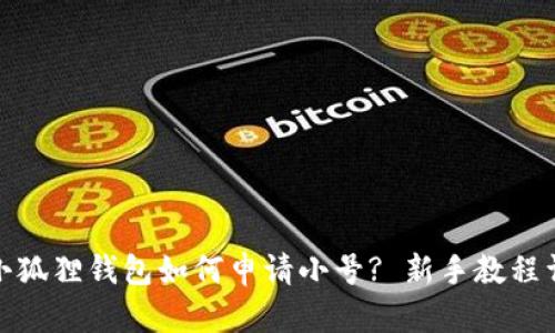 : 小狐狸钱包如何申请小号? 新手教程详解
