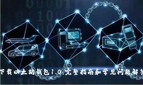 下载以太坊钱包1.0：完整指南和常见问题解答