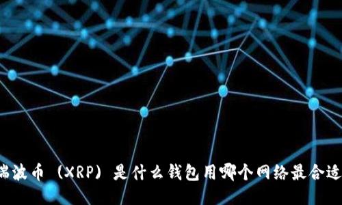瑞波币 (XRP) 是什么钱包用哪个网络最合适？