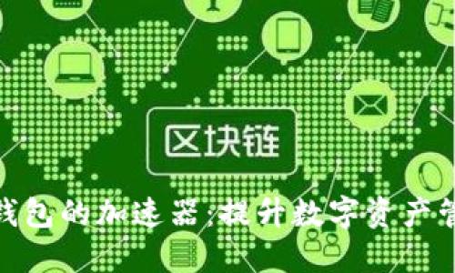 小狐狸钱包的加速器：提升数字资产管理体验